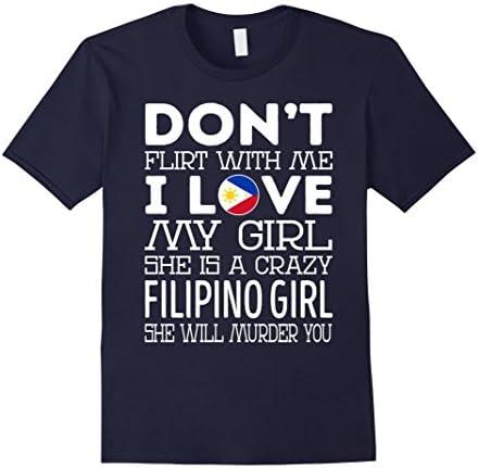 Mens Dont Flirt With Me My Girl Is A Crazy Filipino Girl TShirt XL Navy