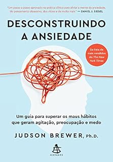 Livro Desconstruindo a ansiedade: Um guia para superar os maus hábitos que geram agitação, preocupação e medo