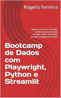 Livro Bootcamp de Dados com Playwright, Python e Streamlit: Aprenda como fazer um Projeto Real de Dados (end-to-end): Extração, Análise, Visualização de Dados e Deploy em Produção