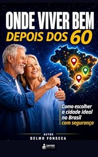 Livro Onde Viver Bem Depois dos 60: Guia Completo de 15 Cidades: Como Escolher a Cidade Ideal no Brasil com Segurança