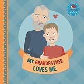 My Grandfather Loves Me: A Picture Book for Young Children and Grandparents; Boy Version (Cute Grandparent Books)