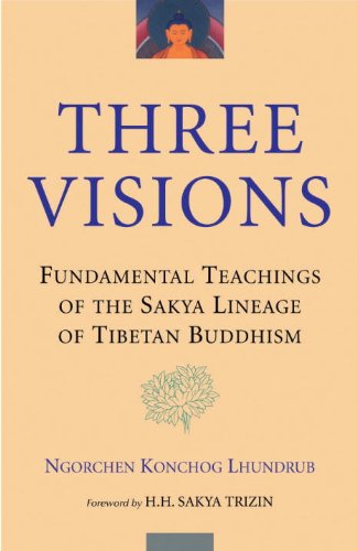 Three Visions: Fundamental Teachings of the Sakya Lineage of Tibetan Buddhism Three Visions: Fundamental Teachings of the Sakya Lineage of Tibetan Buddhism