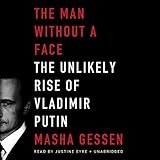 The Man without a Face: The Unlikely Rise of Vladimir Putin