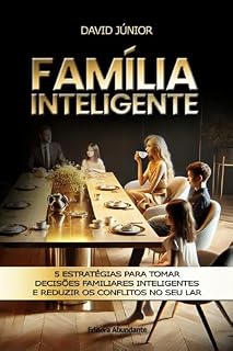 Livro FAMÍLIA INTELIGENTE: 5 Estratégias para Tomar Decisões Familiares Inteligentes e Reduzir os Conflitos no Seu Lar