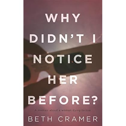 WHY DIDN'T I NOTICE HER BEFORE?: a memoir about dying to live WHY DIDN'T I NOTICE HER BEFORE?: a memoir about dying to live