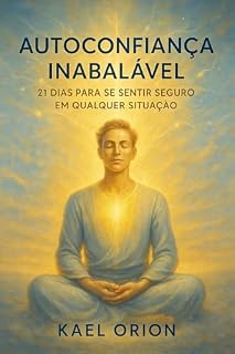 Livro Autoconfiança Inabalável: 21 Dias para se Sentir Seguro em Qualquer Situação