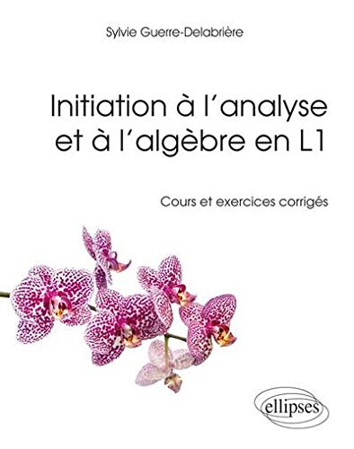 Initiation à l'analyse et à l'algèbre en L1 : Cours et exercices corrigés by Sylvie Guerre-Delabrière