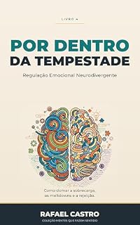Livro POR DENTRO DA TEMPESTADE: Regulação Emocional Neurodivergente - Como domar a sobrecarga, os meltdowns e a disforia sensível à rejeição. (TDAH E AUTISMO ... DESAFIOS EM FORÇA E VIVER EM PAZ)