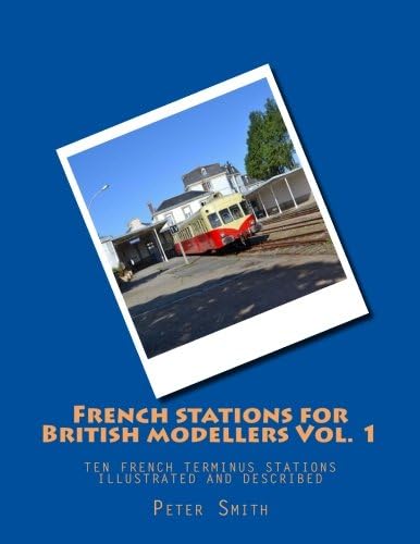 French stations for British modellers Vol. 1: Ten French terminus stations illustrated and described. Paperback – 4 Apr 2014