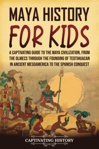 Maya History For Kids A Captivating Guide To The Maya Civilization