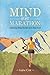 Mind Over Marathon: Overcoming Mental Barriers in the Race of Life by Gabe Cox