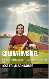 Livro Colona Invisível: Gênero e o Trabalho Oculto que Construiu o Rio Grande do Sul