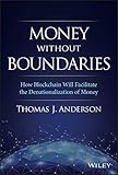 Money Without Boundaries: How Blockchain Will Facilitate the Denationalization of Money by Thomas J. Anderson
