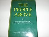 The People Above : Politics and Administration in Mid-18th Century Scotland, Murdoch, Alexander, 0859760537
