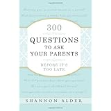 300 Questions to Ask Your Parents Before It's Too Late