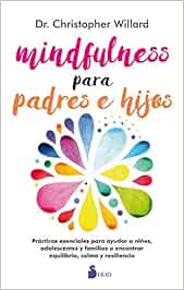 Mindfulness para padres e hijos: Practicas Esenciales Para Ayudar a Ninos, Adolescents Y Familias a Encontrar Equilibrio, Calma Y Resiliencia