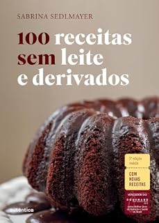 Livro 100 receitas sem leite e derivados - 5ª Edição revista: Com novas receitas