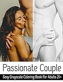 Passionate Couple - Sexy Grayscale Coloring Book - For Adults 21+: Erotic Sensual Women & Men In Aff by Rachel Mintz