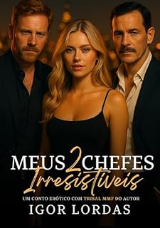 Livro Meus 2 Chefes Irresistíveis: Conto Erótico com Trisal MMF (Trisais Proibidos)