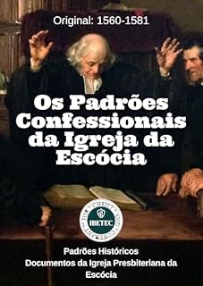 Livro Os Padrões Confessionais da Igreja da Escócia: Padrões Históricos: Documentos da Igreja Presbiteriana da Escócia