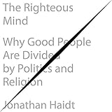 The Righteous Mind: Why Good People Are Divided by