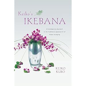 Keiko's Ikebana: A Contemporary Approach to the Traditional Japanese Art of Flower Arranging