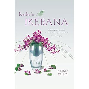 Keiko's Ikebana: A Contemporary Approach to the Traditional Japanese Art of Flower Arranging