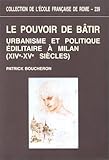 Image de Le pouvoir de bâtir: Urbanisme et politique édilitaire à Milan (XIVe-XVe siècles) (Collection de l'Ecole française de Rome) (French Edition)