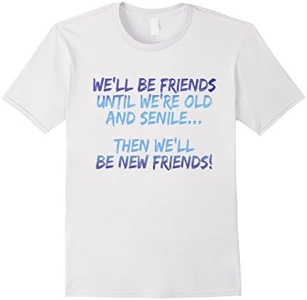 Mens We'll be friends until we're old and senile... Funny T-shirt XL White