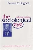 The Sociological Eye : Selected Papers, Hughes, Everett C., 0878559590