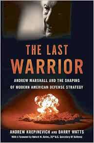 The Last Warrior Andrew Marshall And The Shaping Of Modern American Defense Strategy Krepinevich Andrew F Watts Barry D Amazon Com Books