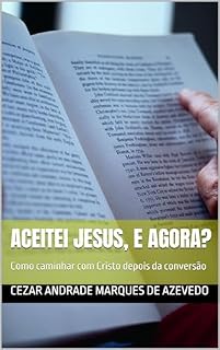 Livro Aceitei Jesus, e agora?: Como caminhar com Cristo depois da conversão