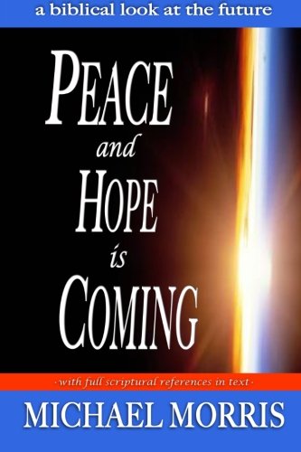 Peace and Hope is Coming: A Biblical look at the future Peace and Hope is Coming: A Biblical look at the future