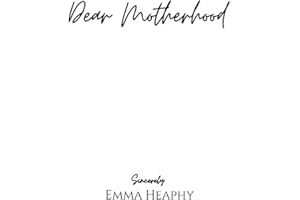 Dear Motherhood: A collection of real, raw and romantic poetry and prose about the big little love story that is early motherhood. (Emma Heaphy - Early motherhood poetry book collection)