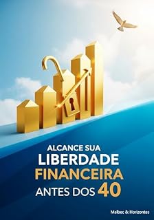 Livro Liberdade Financeira Antes dos 40: Desmistifique a construção de riqueza, otimize seu dinheiro e conquiste a vida dos seus sonhos mais cedo do que você imagina