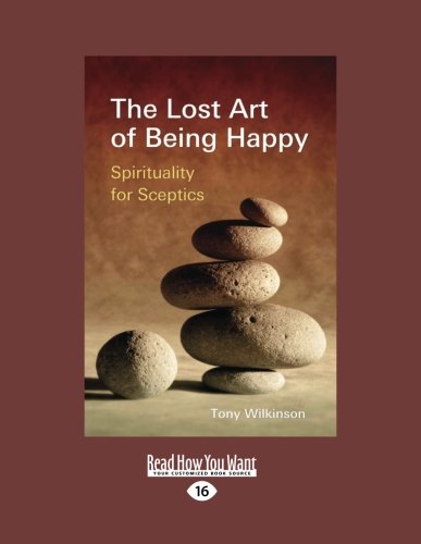 The Lost Art of Being Happy: Spirituality for Sceptics