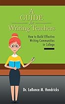 A Guide for Writing Teachers: How to Build Effective Writing Communities in College A Guide for Writing Teachers: How to Build Effective Writing Communities in College