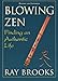 Blowing Zen: Finding an Authentic Life, Revised updated edition by
