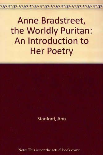 Anne Bradstreet, the Worldly Puritan: An Introduction to Her Poetry by Ann Stanford