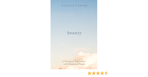 Beauty A Theological Engagement With Gregory Of Nyssa Kindle Edition By Carnes Natalie Religion Spirituality Kindle Ebooks Amazon Com
