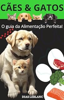 Cães & Gatos (Alimentação para cães e gatos) : O guia da Alimentação Perfeita!