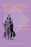 Reclaiming Rhetorica: Women In The Rhetorical Tradition (Pitt Comp Literacy Culture)