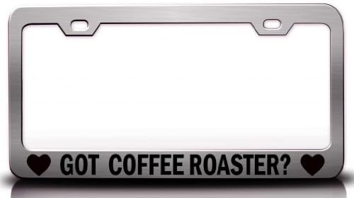 GOT COFFEE ROASTER ? Steel Metal License Plate Frame Ch. # 81