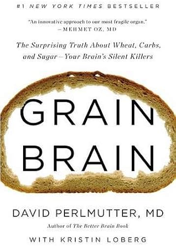 Download Grain Brain: The Surprising Truth about Wheat, Carbs, and Sugar--Your Brain's Silent Killers PDF