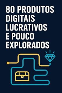 Livro 80 Produtos Digitais Lucrativos e Pouco Explorados: Um compêndio prático que apresenta 80 opções digitais inovadoras e pouco conhecidas
