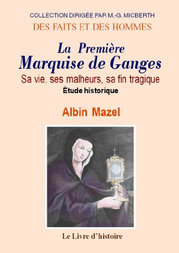 La Premiere Marquise de Ganges. Sa Vie, Ses Malheurs, Sa Fin Tragique. Etude Historique by (Paperback)