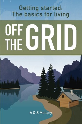 Getting Started: The Basics For Living Off The Grid