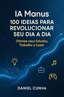 Livro IA Manus - 100 IDEIAS PARA REVOLUCIONAR SEU DIA A DIA: IA Manus 100 IDEIAS PARA REVOLUCIONAR SEU DIA A DIA