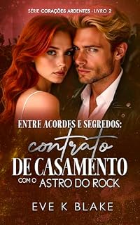 Livro Entre Acordes e Segredos: Contrato de Casamento com o Astro do Rock (Corações Ardentes Livro 2)