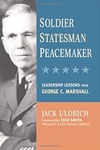 Soldier, Statesman, Peacemaker: Leadership Lessons from George C. Marshall